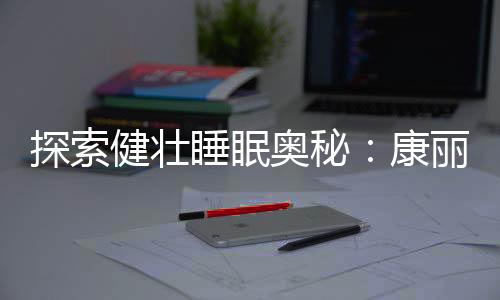 延长了床垫的康丽使用寿命