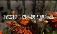 探古村、访科技
！珠海高新区"多巴胺之旅"助50名新职工速融新家园