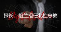 探长：格兰担任北控总教练一事有变 他重新在寻找其他队执教机会