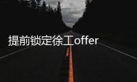 提前锁定徐工offer	！120名“蓝海精英”即将奔赴全球市场