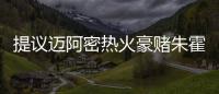 提议迈阿密热火豪赌朱霍勒迪

，四换一