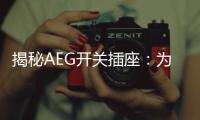 揭秘AEG开关插座：为何刚进入中国市场就迅速占领了高端市场