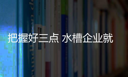 水槽也可以学一学新营销路径