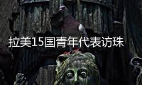 拉美15国青年代表访珠	，开启中拉人文经贸合作“青年通道”