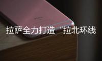 拉萨全力打造“拉北环线”黄金观景线