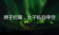 房子烂尾，女子私自停贷上黑名单！把放贷银行告了