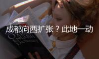 成都向西扩张？此地一动全国喊停，第二个理由超意外!