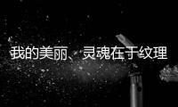 我的美丽	、灵魂在于纹理
，一笔一划勾勒人生百态