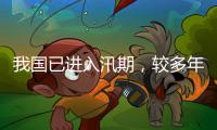 我国已进入汛期
，较多年平均入汛日期偏早17天