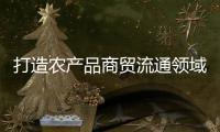 打造农产品商贸流通领域“广东典范”，珠西农产品物流交易中心项目取得新进展
