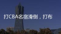 打CBA名宿滑倒，打布朗尼顶不动！21中5	，这就是完爆詹皇的状元？
