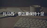 托马西：泰达要保持十足自信 不认为亚冠是“毒药”