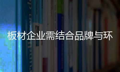 现下板材市场竞争异常激烈