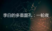 李白的多重面孔
	�：一轮夜空悬，千片秋江月