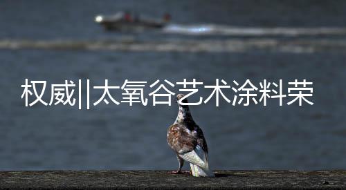 权威但使用太氧谷艺术涂料