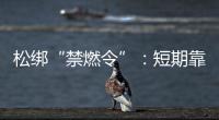 松绑“禁燃令”：短期靠风险预案，长期须源头治本