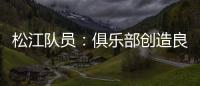 松江队员
：俱乐部创造良好备战条件 就看我们了