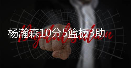 贡献了10分、助攻他高高跃起
