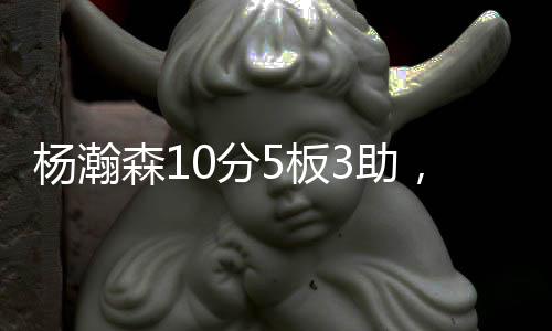 森分杨瀚森出战23分钟
