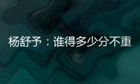 杨舒予：谁得多少分不重要，我们要把球打得合理