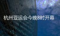 杭州亚运会今晚8时开幕，广东运动员将担任旗手