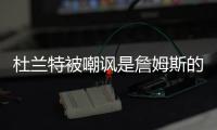 杜兰特被嘲讽是詹姆斯的傀儡，回击球迷
，有一百万美元的乔丹球鞋