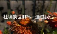 杜埃谈世俱杯	：通过我们的足球让球迷爱上巴黎，这是美妙的事情