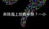 来珠海上班有多爽？一小时通勤圈里装着整个大湾区！