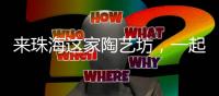 来珠海这家陶艺坊，一起玩泥巴
