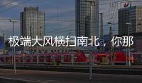 极端大风横扫南北
，你那儿的天气怎么样�？