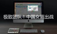 极致团队！中国女篮出战12人皆有得分进账 其中7人得分上双