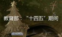 教育部�：“十四五”期间加快重点领域急需紧缺人才培养