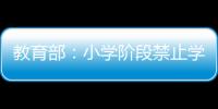 教育部	：小学阶段禁止学生独自使用开放式内容生成功能