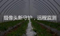摄像头新守护
，远程监测更放心