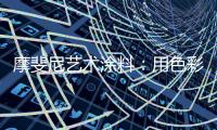 摩斐尼艺术涂料：用色彩让家别具一格