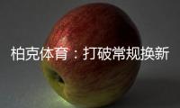 柏克体育	：打破常规换新颜
，品牌形象全升级