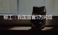 柳工：我国首套5万吨级牵引装船设备成功应用