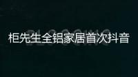 柜先生全铝家居首次抖音直播
，吸引各界关注