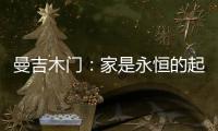 曼吉木门�：家是永恒的起点和归宿