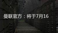 曼联官方�
：将于7月16日发布25