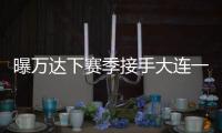 曝万达下赛季接手大连一方 王健林	：稳定投入