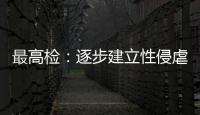 最高检：逐步建立性侵虐待未成年人违法犯罪信息库