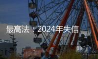 最高法
�：2024年失信名单人数实现十年来首次下降