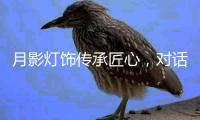 月影灯饰传承匠心，对话铜灯匠