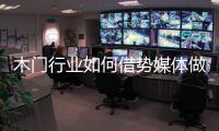 木门行业如何借势媒体做营销？