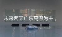 未来两天广东高温为主，雷雨随机，珠海天气→
