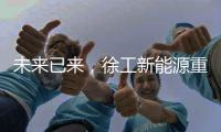 未来已来，徐工新能源重卡打造钢铁物流新范式