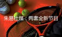 朱易社媒：两套全新节目的首次亮相
	，收获宝贵的铜牌