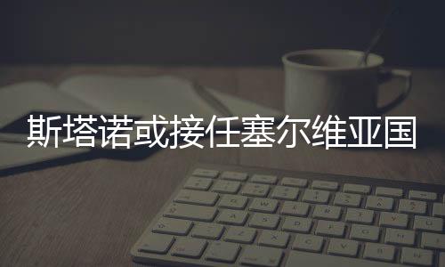 斯塔塞亟需回京处理