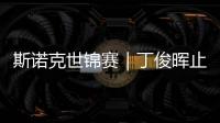 斯诺克世锦赛｜丁俊晖止步16强�，斯佳辉将战奥沙利文